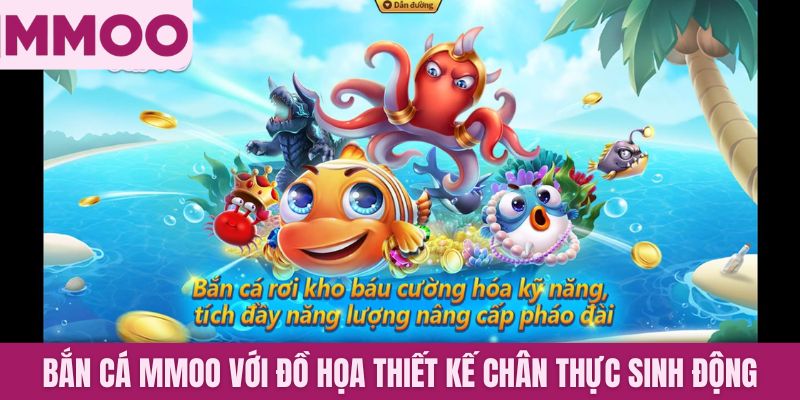 Bắn cá MMOO với đồ họa thiết kế chân thực sinh động