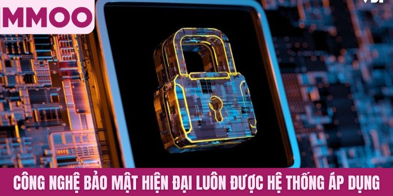 Các công nghệ bảo mật hiện đại luôn được hệ thống áp dụng