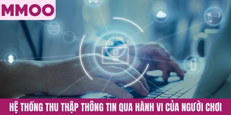 Hệ thống nhà cái thu thập thông tin qua hành vi của người chơi
