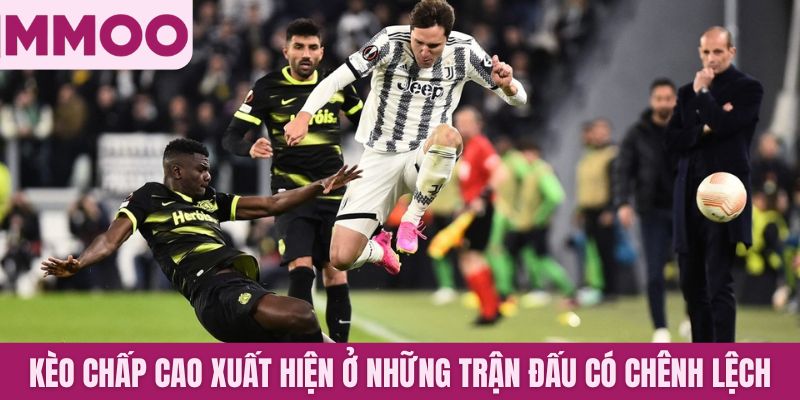 Kèo chấp cao xuất hiện ở những trận đấu có chênh lệch rõ rệt