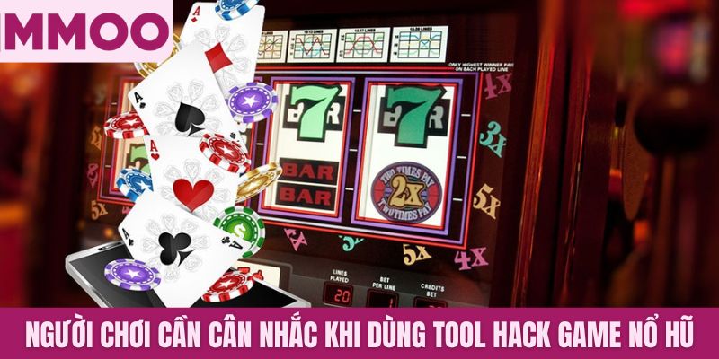 Người chơi cần cân nhắc khi dùng tool hack game nổ hũ