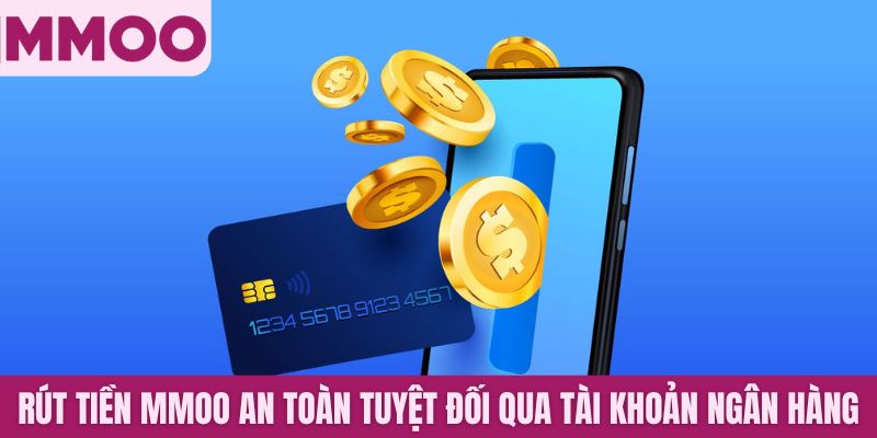 Rút tiền MMOO an toàn tuyệt đối qua tài khoản ngân hàng