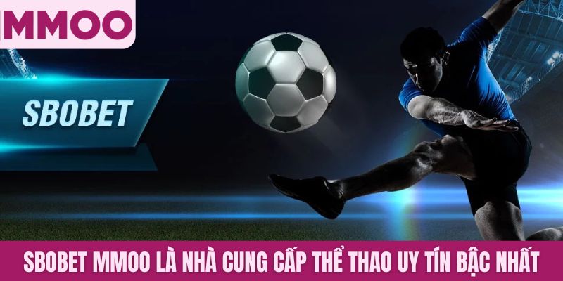Sbobet MMOO là nhà cung cấp thể thao uy tín bậc nhất